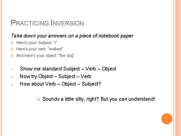 PRACTICING INVERSION Take down your answers on a piece of notebook paper Here’s your