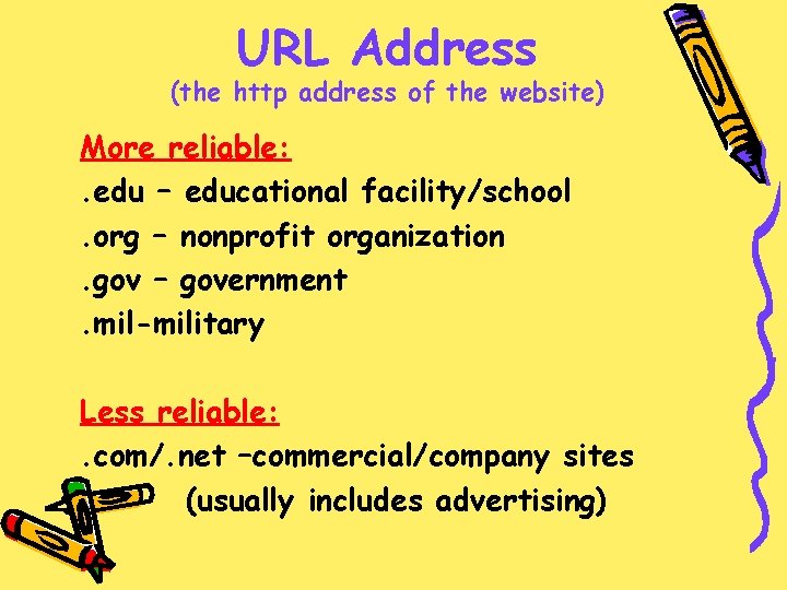 URL Address (the http address of the website) More reliable: . edu – educational