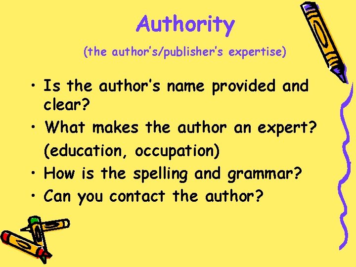 Authority (the author’s/publisher’s expertise) • Is the author’s name provided and clear? • What