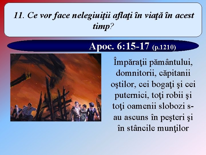 11. Ce vor face nelegiuiţii aflaţi în viaţă în acest timp? Apoc. 6: 15