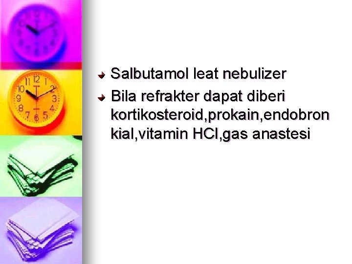 Salbutamol leat nebulizer Bila refrakter dapat diberi kortikosteroid, prokain, endobron kial, vitamin HCl, gas