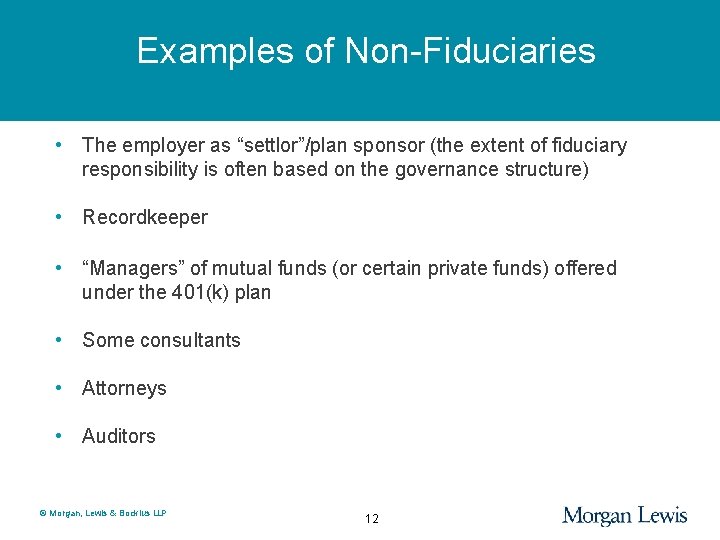 Examples of Non-Fiduciaries • The employer as “settlor”/plan sponsor (the extent of fiduciary responsibility