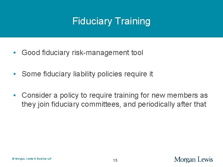 Fiduciary Training • Good fiduciary risk-management tool • Some fiduciary liability policies require it