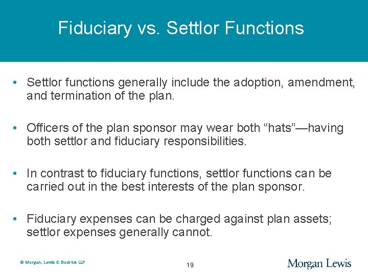 Fiduciary vs. Settlor Functions • Settlor functions generally include the adoption, amendment, and termination