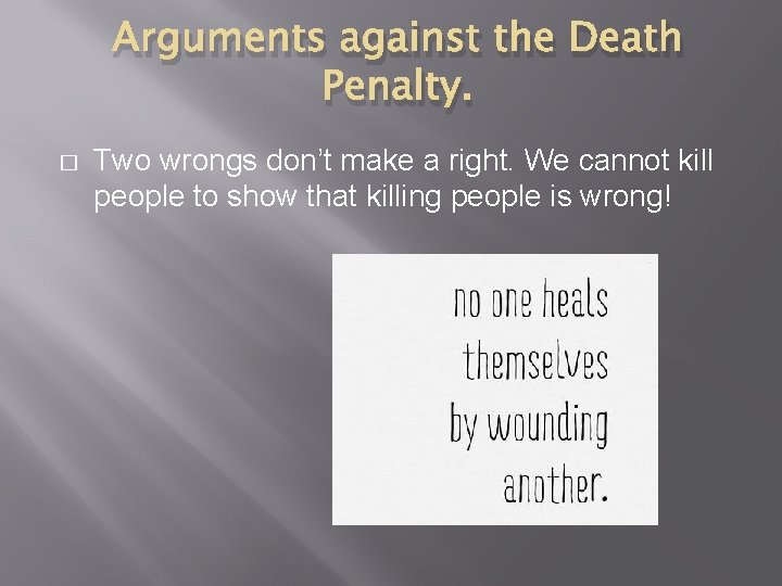Arguments against the Death Penalty. � Two wrongs don’t make a right. We cannot