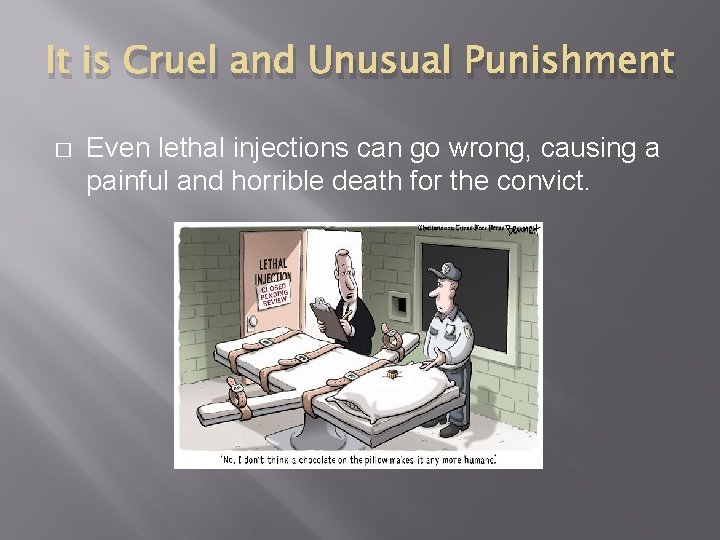 It is Cruel and Unusual Punishment � Even lethal injections can go wrong, causing