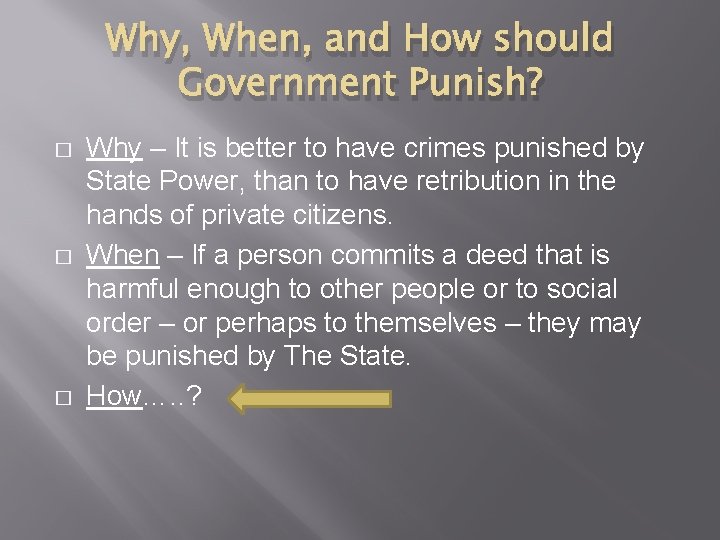 Why, When, and How should Government Punish? � � � Why – It is