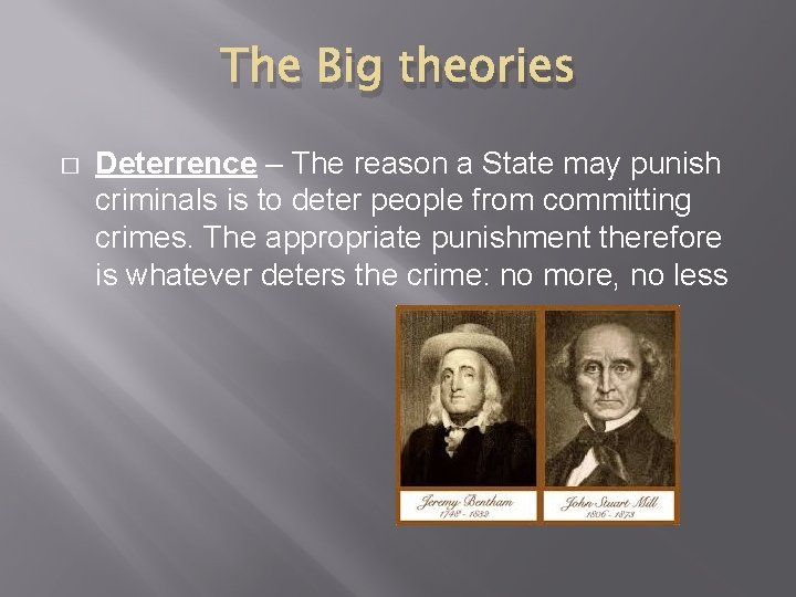 The Big theories � Deterrence – The reason a State may punish criminals is