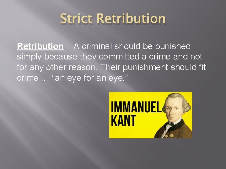Strict Retribution – A criminal should be punished simply because they committed a crime