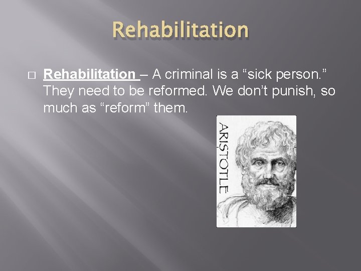 Rehabilitation � Rehabilitation – A criminal is a “sick person. ” They need to