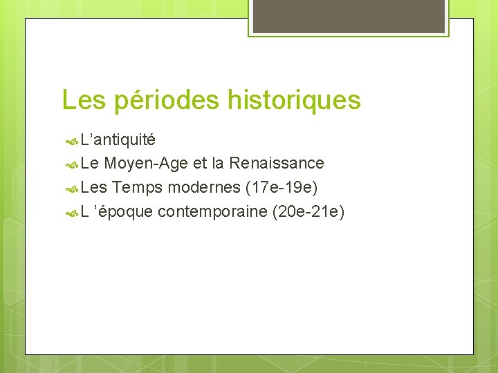 Les périodes historiques L’antiquité Le Moyen-Age et la Renaissance Les Temps modernes (17 e-19