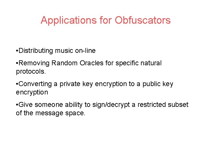 Applications for Obfuscators • Distributing music on-line • Removing Random Oracles for specific natural