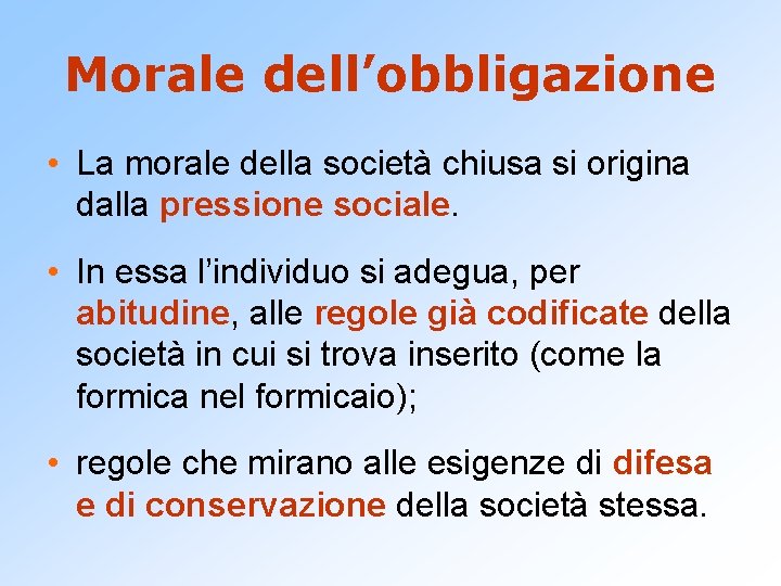 Morale dell’obbligazione • La morale della società chiusa si origina dalla pressione sociale. •