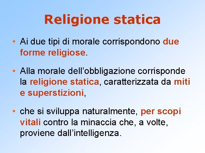 Religione statica • Ai due tipi di morale corrispondono due forme religiose. • Alla