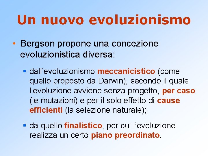 Un nuovo evoluzionismo • Bergson propone una concezione evoluzionistica diversa: § dall’evoluzionismo meccanicistico (come