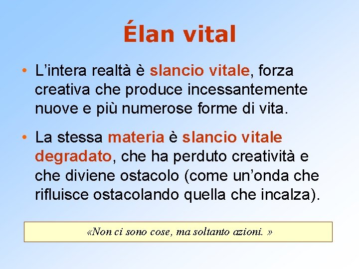 Élan vital • L’intera realtà è slancio vitale, forza creativa che produce incessantemente nuove