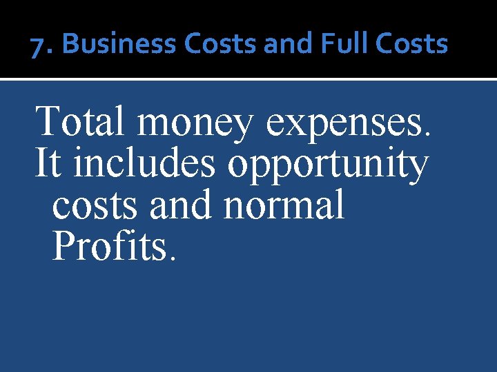 7. Business Costs and Full Costs Total money expenses. It includes opportunity costs and
