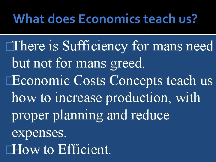What does Economics teach us? �There is Sufficiency for mans need but not for