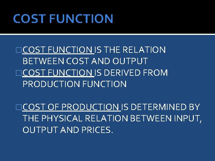 COST FUNCTION �COST FUNCTION IS THE RELATION BETWEEN COST AND OUTPUT �COST FUNCTION IS