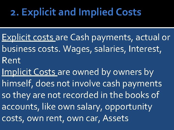 2. Explicit and Implied Costs Explicit costs are Cash payments, actual or business costs.