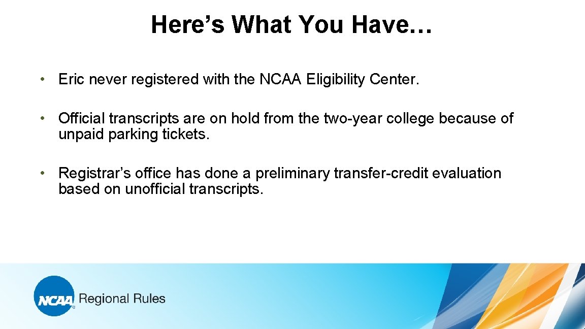 Here’s What You Have… • Eric never registered with the NCAA Eligibility Center. •