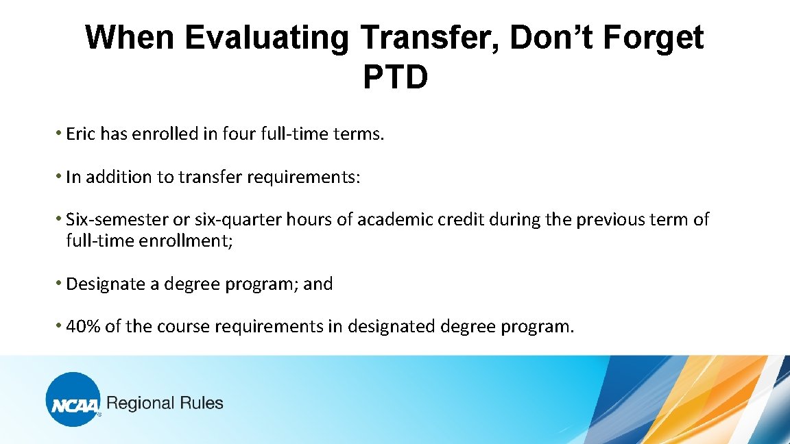 When Evaluating Transfer, Don’t Forget PTD • Eric has enrolled in four full-time terms.