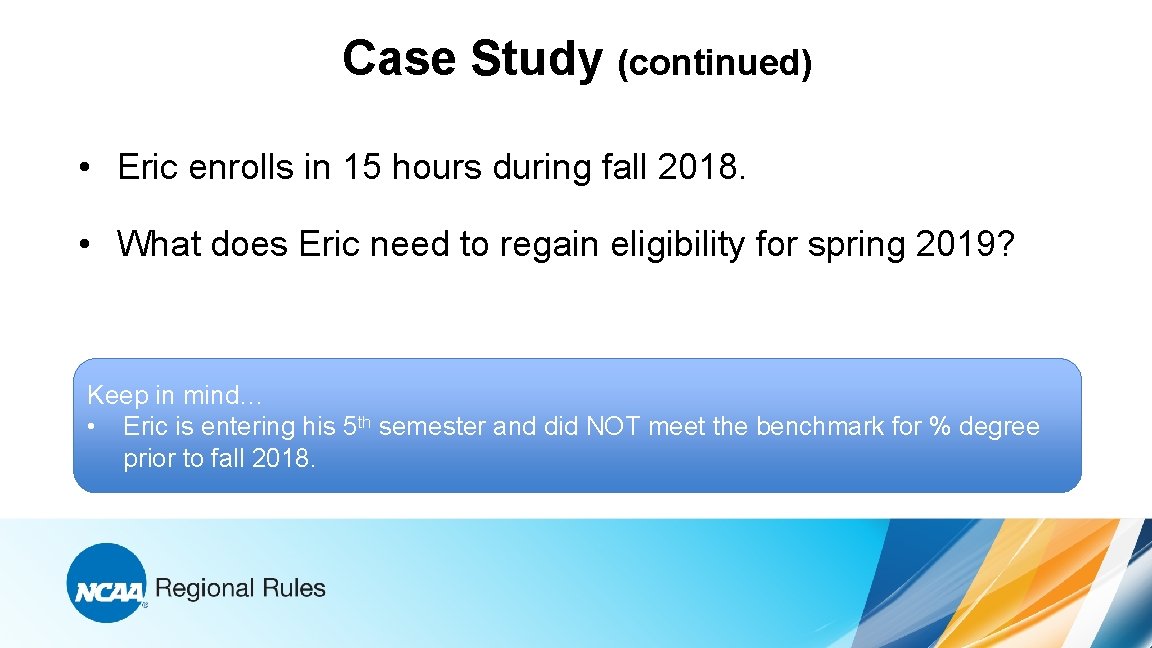 Case Study (continued) • Eric enrolls in 15 hours during fall 2018. • What