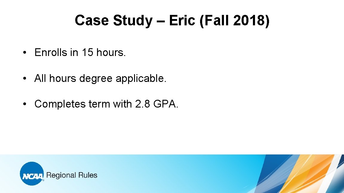 Case Study – Eric (Fall 2018) • Enrolls in 15 hours. • All hours