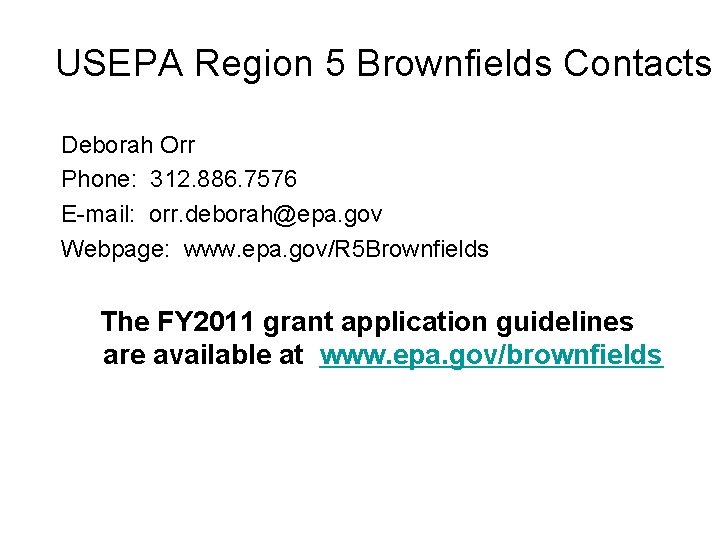 USEPA Region 5 Brownfields Contacts Deborah Orr Phone: 312. 886. 7576 E-mail: orr. deborah@epa.