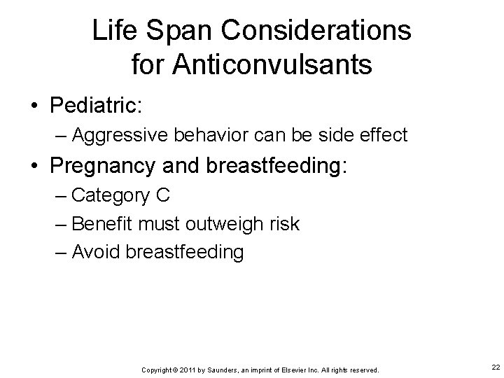 Life Span Considerations for Anticonvulsants • Pediatric: – Aggressive behavior can be side effect
