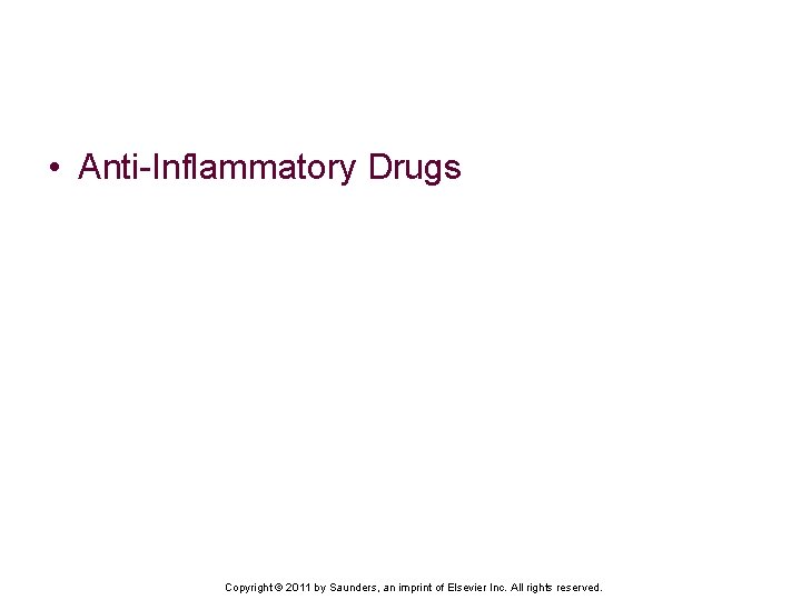  • Anti-Inflammatory Drugs Objectives Copyright © 2011 by Saunders, an imprint of Elsevier