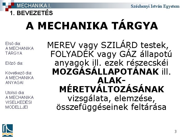 MECHANIKA I. Széchenyi István Egyetem 1. BEVEZETÉS A MECHANIKA TÁRGYA Első dia: A MECHANIKA