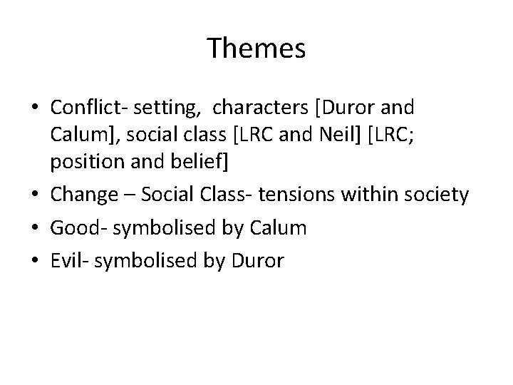 Themes • Conflict- setting, characters [Duror and Calum], social class [LRC and Neil] [LRC;