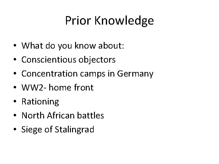 Prior Knowledge • • What do you know about: Conscientious objectors Concentration camps in