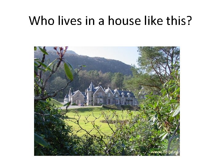Who lives in a house like this? 