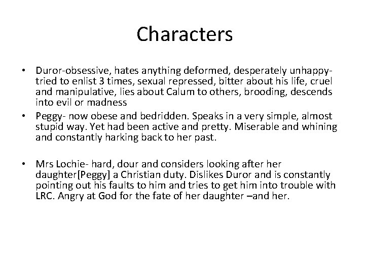 Characters • Duror-obsessive, hates anything deformed, desperately unhappytried to enlist 3 times, sexual repressed,