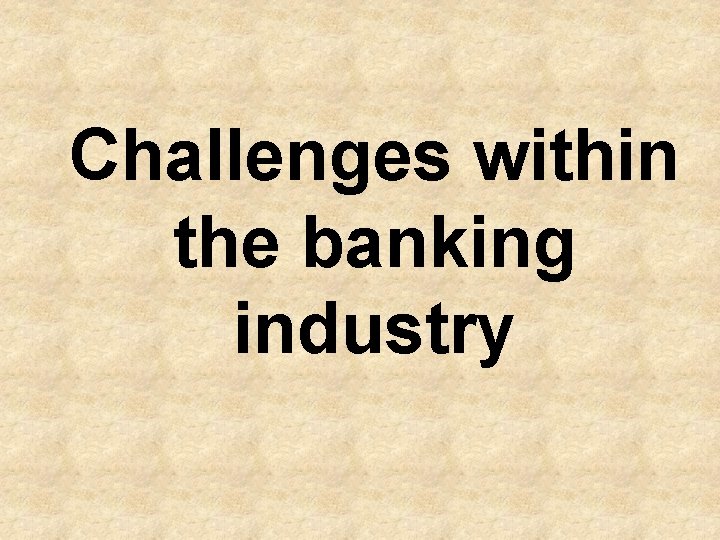 Challenges within the banking industry 
