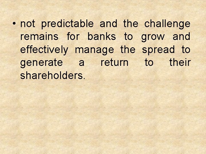  • not predictable and the challenge remains for banks to grow and effectively