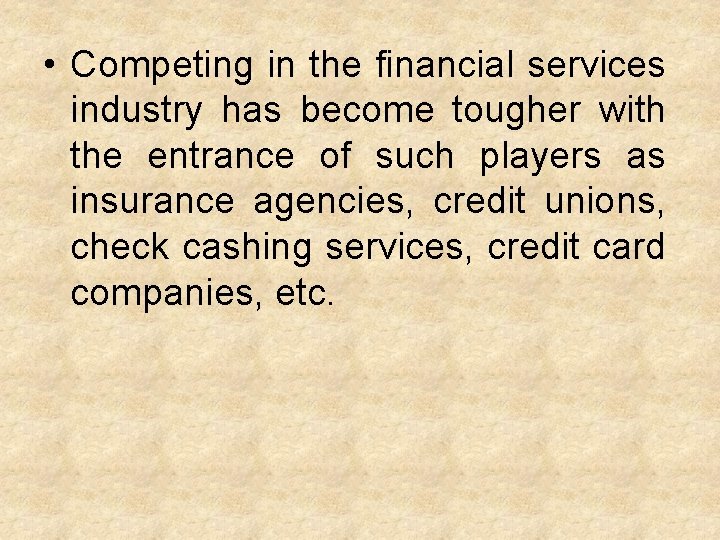  • Competing in the financial services industry has become tougher with the entrance