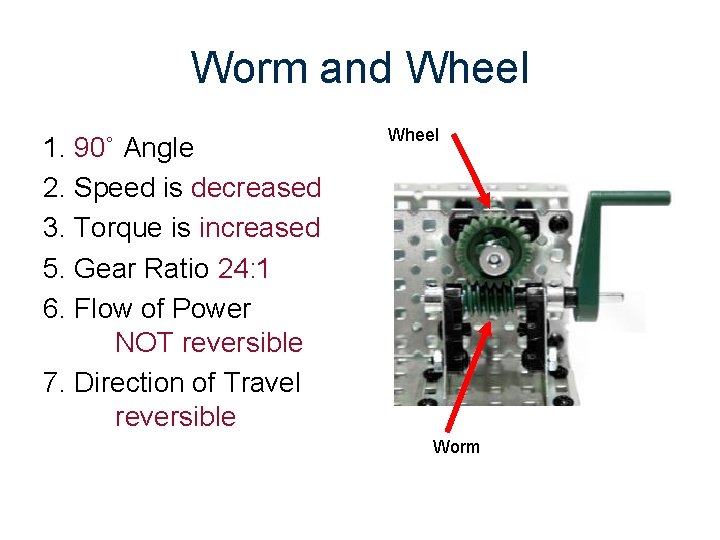 Worm and Wheel 1. 90˚ Angle 2. Speed is decreased 3. Torque is increased