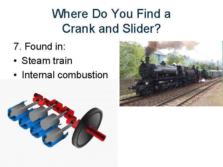 Where Do You Find a Crank and Slider? 7. Found in: • Steam train