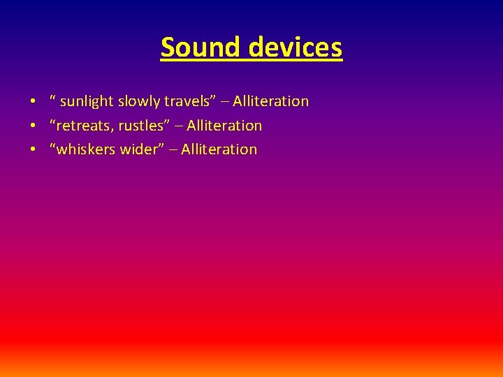 Sound devices • “ sunlight slowly travels” – Alliteration • “retreats, rustles” – Alliteration