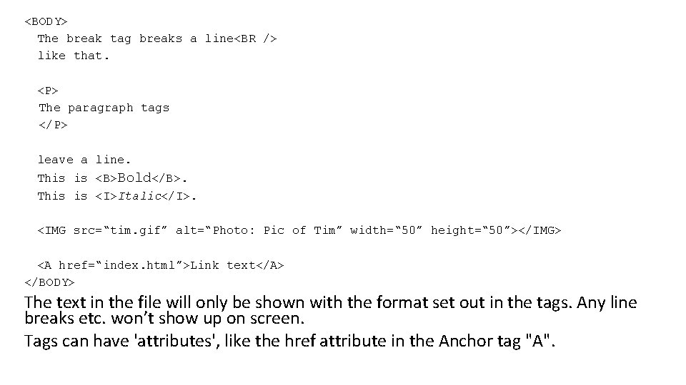<BODY> The break tag breaks a line<BR /> like that. <P> The paragraph tags