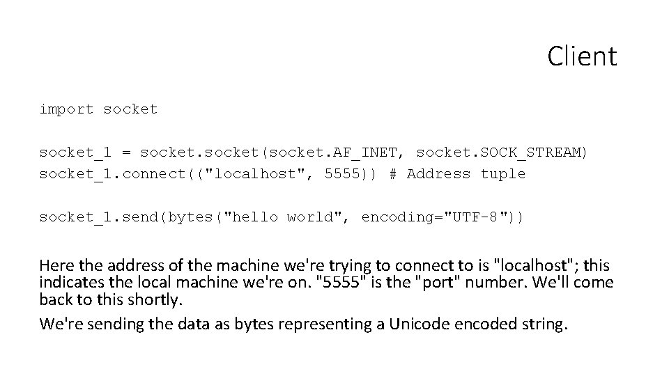Client import socket_1 = socket(socket. AF_INET, socket. SOCK_STREAM) socket_1. connect(("localhost", 5555)) # Address tuple