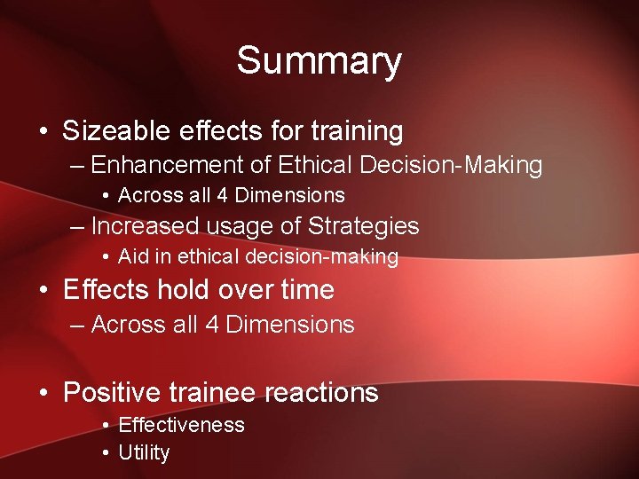 Summary • Sizeable effects for training – Enhancement of Ethical Decision-Making • Across all