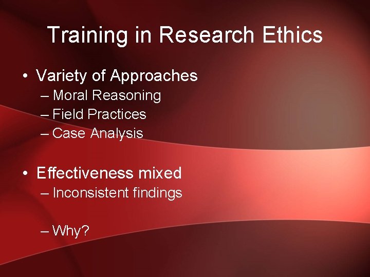 Training in Research Ethics • Variety of Approaches – Moral Reasoning – Field Practices