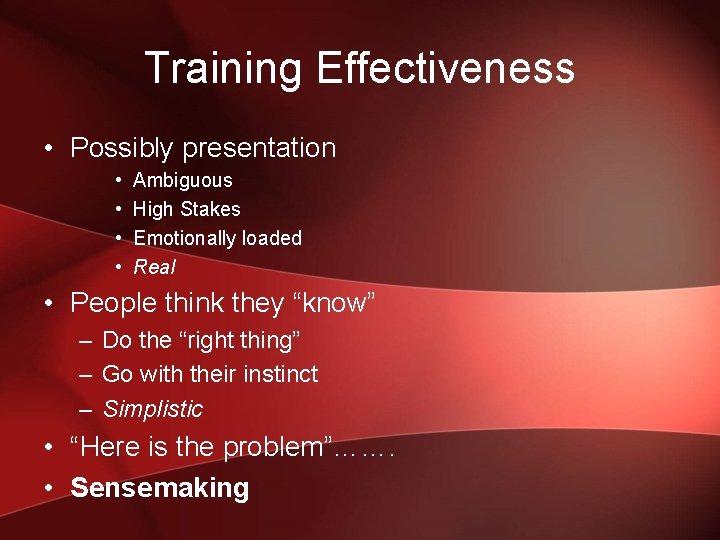 Training Effectiveness • Possibly presentation • • Ambiguous High Stakes Emotionally loaded Real •