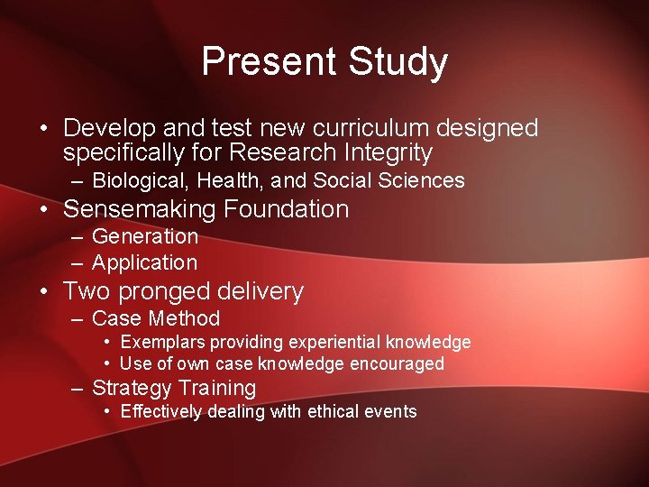 Present Study • Develop and test new curriculum designed specifically for Research Integrity –