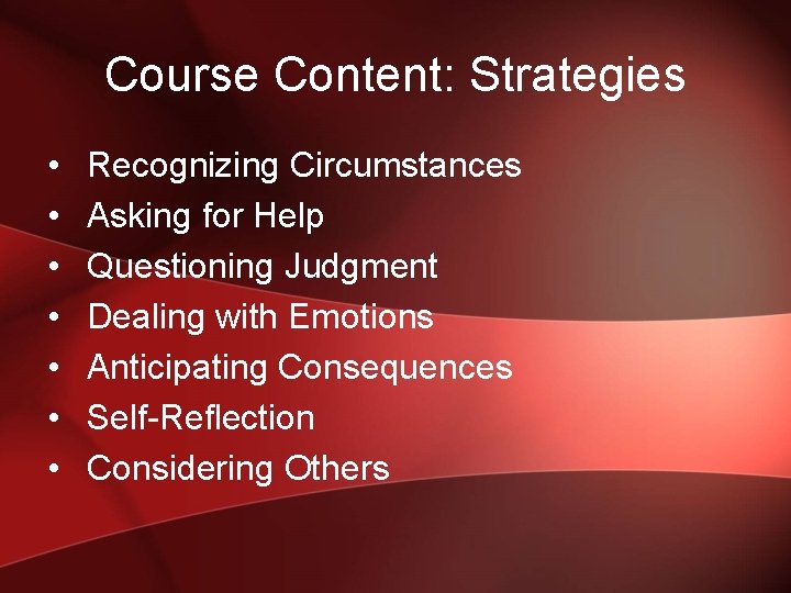 Course Content: Strategies • • Recognizing Circumstances Asking for Help Questioning Judgment Dealing with