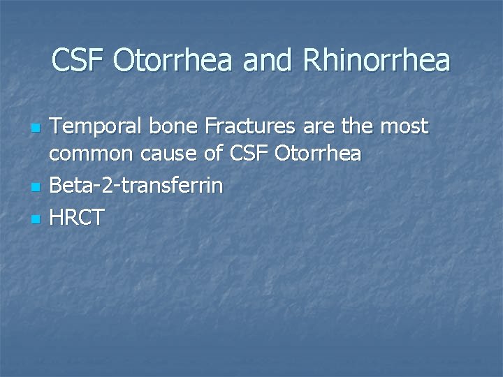 CSF Otorrhea and Rhinorrhea n n n Temporal bone Fractures are the most common
